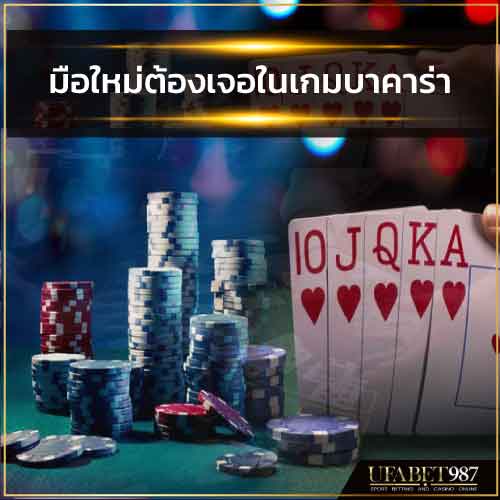 สิ่งที่มือใหม่ต้องเจอในเกมบาคาร่า